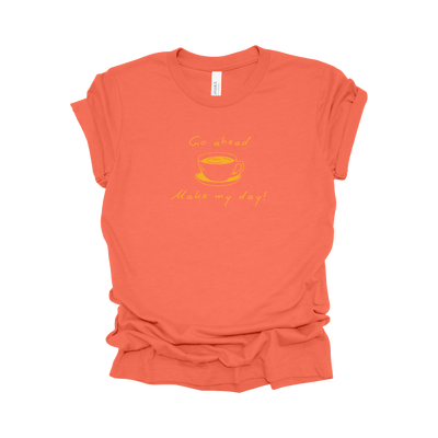 Coffee Tee - Go Ahead, Make My Day!